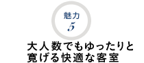 魅力5 大人数でもゆったりと寛げる快適な客室