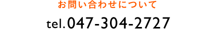 お問い合わせについて tel.047-304-2727
