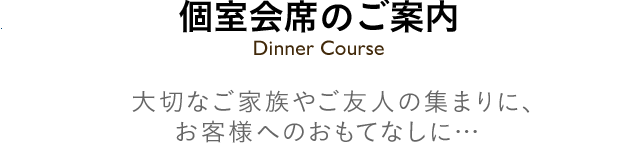 個室会席のご案内 大切なご家族やご友人の集まりに、お客様へのおもてなしに… 